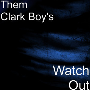 ดาวน์โหลดและฟังเพลง Watch Out (Explicit) พร้อมเนื้อเพลงจาก Them Clark Boy's