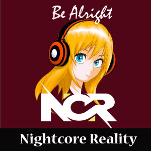 ดาวน์โหลดและฟังเพลง Be Alright พร้อมเนื้อเพลงจาก Nightcore Reality