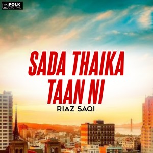 Listen to Sada Thaika Taan Ni song with lyrics from Riaz Saqi