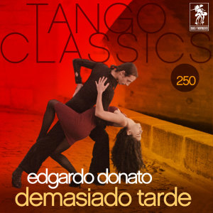 Album Tango Classics 250: Demasiado Tarde from Edgardo Donato