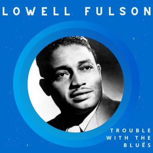 อัลบัม Trouble with the Blues - Lowell Fulson ศิลปิน Lowell Fulson