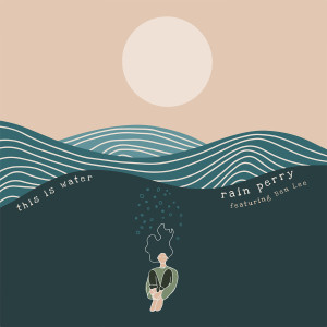 Listen to This Is Water song with lyrics from Rain Perry