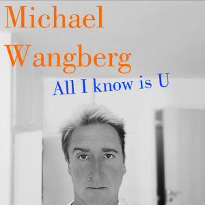 ดาวน์โหลดและฟังเพลง All I Know Is U พร้อมเนื้อเพลงจาก Michael Wangberg