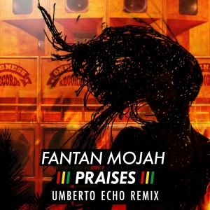 ดาวน์โหลดและฟังเพลง Praises (Umberto Echo Remix) พร้อมเนื้อเพลงจาก Fantan Mojah