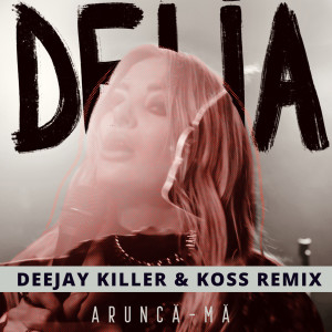 Listen to Arunca-Ma (Deejay Killer & Koss Remix (Extended Mix)) (Deejay Killer & Koss Remix|Extended Mix) song with lyrics from Delia