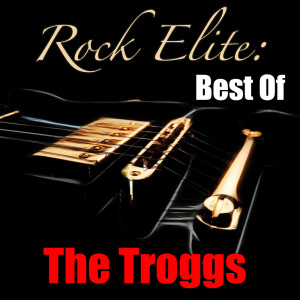 Rock Elite: Best Of The Troggs