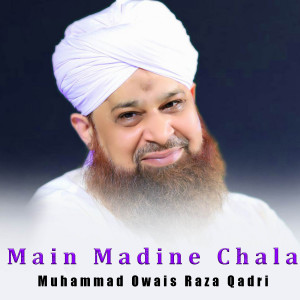 Muhammad Owais Raza Qadri的专辑Main Madine Chala