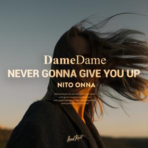 Never Gonna Give You Up dari Dame Dame