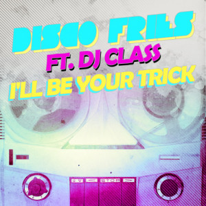 收聽Disco Fries的I'll Be Your Trick ft. DJ Class (DJ Serafin Miami Dub Remix) (Explicit)歌詞歌曲