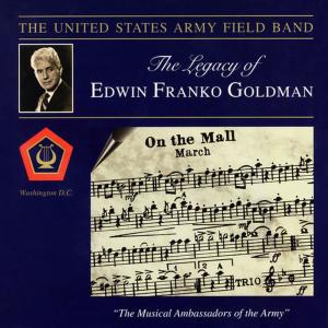 UNITED STATES ARMY FIELD BAND: Legacy of Edwin Franko Goldman (The)