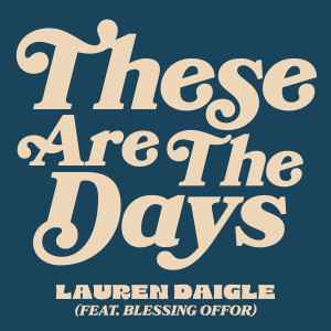 收聽Lauren Daigle的These Are The Days (feat. Blessing Offor)歌詞歌曲