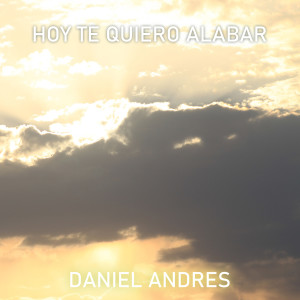 Album Hoy Te Quiero Alabar oleh Daniel Andres