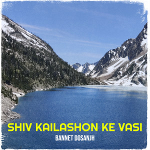 收听Bannet Dosanjh的Shiv Kailashon Ke Vasi歌词歌曲