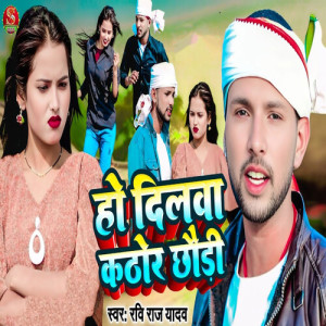Listen to Ho Dilva Kathor Chhaudi song with lyrics from Ravi Raj Yadav