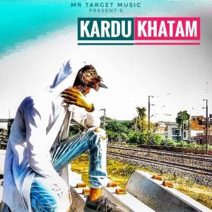 Listen to Kardu Khatam song with lyrics from MR TARGET MUSIC