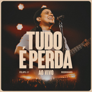 Album Tudo É Perda (Ao Vivo) from Felipe Rodrigues