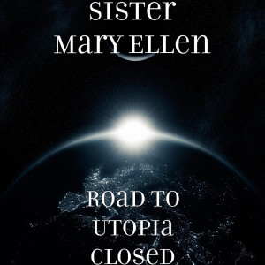 收听Sister Mary Ellen的Road to Utopia Closed歌词歌曲