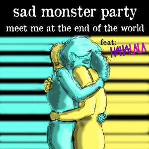 Dengarkan lagu Meet Me at the End of the World (feat. Hahalala) nyanyian Sad Monster Party dengan lirik
