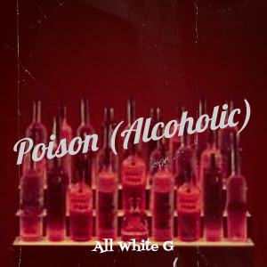 Listen to Poison (Alcoholic) (Explicit) song with lyrics from All White G