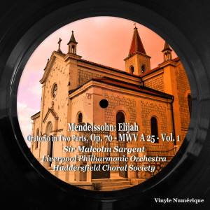 Mendelssohn: Elijah, Oratorio in Two Parts, Op. 70 - MWV A 25 - , Vol. 1