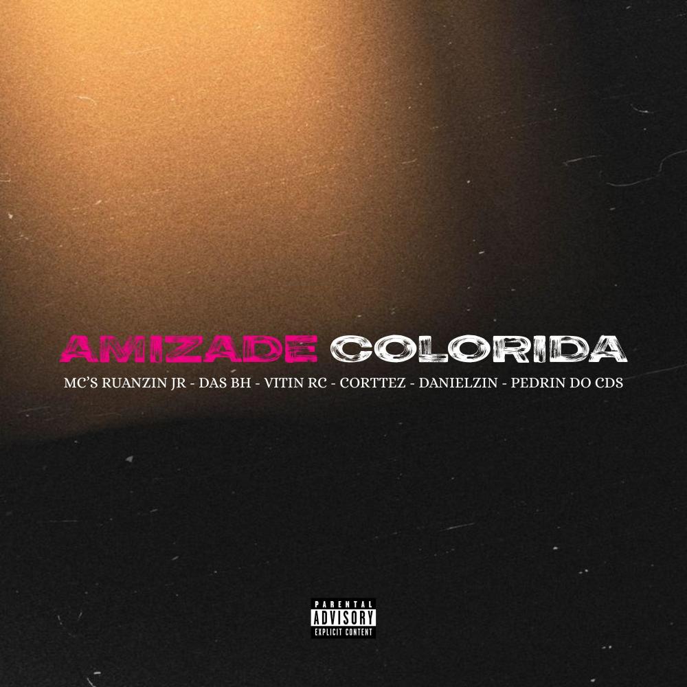 Amizade Colorida (feat. mc ruanzin jr, Mc Das Bh, Mc Vitin Rc, Corttez Mc, Mc Danielzin & Mc Pedrin Do Cds) (Explicit)