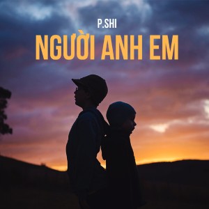 Dengarkan lagu Nguoi Anh Em nyanyian P.Shi dengan lirik