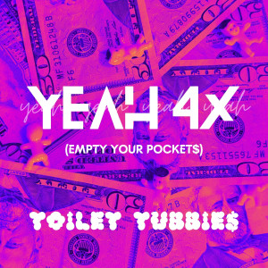 收聽TOILET TUBBIE$的Yeah 4x (Empty Your Pocket$)歌詞歌曲