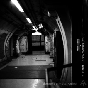 อัลบัม Detached Metal Voice - Early Works (Vol I) ศิลปิน Autistici