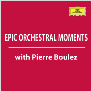 อัลบัม Epic Orchestral Moments with Pierre Boulez ศิลปิน Pierre Boulez