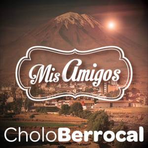 Album "El Cholo" Berrocal: Mis Amigos oleh Cholo Berrocal