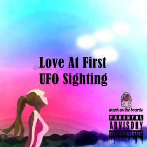 Dengarkan Love at First Ufo Sighting (Explicit) lagu dari mark on the boards dengan lirik
