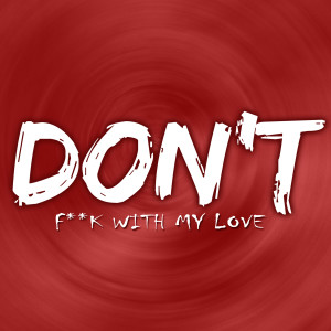 Dengarkan lagu Dont Fuck With My Love (Clean) nyanyian Dont Go dengan lirik