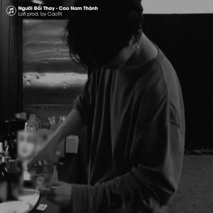 Listen to Người Đổi Thay (Lofi) song with lyrics from CaoTri
