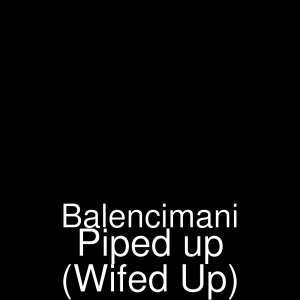 Listen to Piped up (Wifed Up) (Explicit) song with lyrics from Balencimani