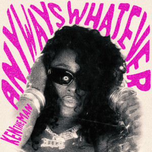 Album Anyways, Whatever (Explicit) from KenTheMan