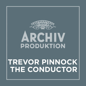 อัลบัม Archiv Produktion - Trevor Pinnock – The Conductor ศิลปิน Trevor Pinnock
