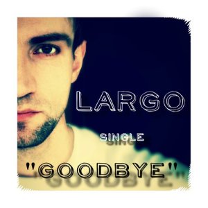 收聽Largo的Goodbye歌詞歌曲