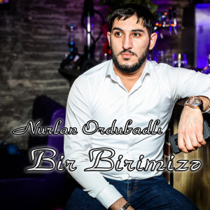 收听Nurlan Ordubadlı的Bir Birimize歌词歌曲