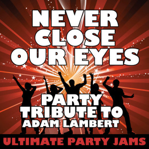 收聽Ultimate Party Jams的Never Close Our Eyes (Party Tribute to Adam Lambert)歌詞歌曲
