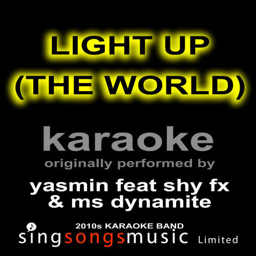 Light Up (The World) [Originally Performed By Yasmin Feat Shy FX & Ms Dynamite] [Karaoke Audio Version]