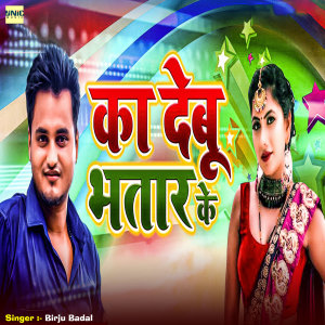 Listen to Ka Debu Bhatar Ke song with lyrics from Birju Badal