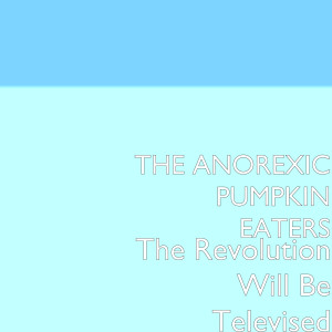 Dengarkan The Revolution Will Be Televised lagu dari The Anorexic Pumpkin Eaters dengan lirik