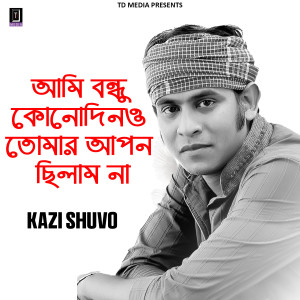 Listen to Ami Bondhu Konodino Tomar Apon Chilam Na song with lyrics from Kazi Shuvo
