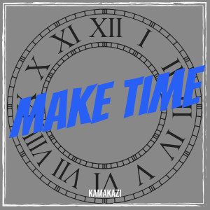 Listen to Make Time (Explicit) song with lyrics from Kamakazi