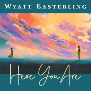 ดาวน์โหลดและฟังเพลง Here You Are พร้อมเนื้อเพลงจาก Wyatt Easterling