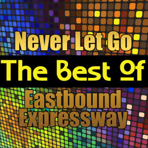 อัลบัม Never Let Go - The Best of Eastbound Expressway ศิลปิน Eastbound Expressway