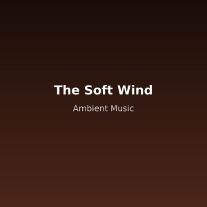 Ambient Music的專輯The Soft Wind