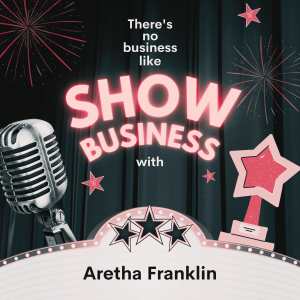 Aretha Franklin的专辑There's No Business Like Show Business with Aretha Franklin (Explicit)