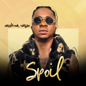 Listen to Spoil (Explicit) song with lyrics from Wyzdom Noble