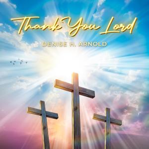 收聽Denise H. Arnold的Thank You Lord (feat. Dom Elias)歌詞歌曲